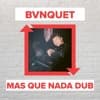 BVNQUET - Mas Que Nada Dub